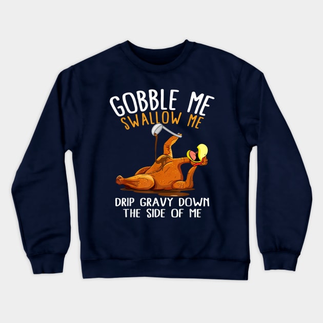 Gobble Me Swallow Me Drip Gravy Down The Side Of Me Crewneck Sweatshirt by Distefano